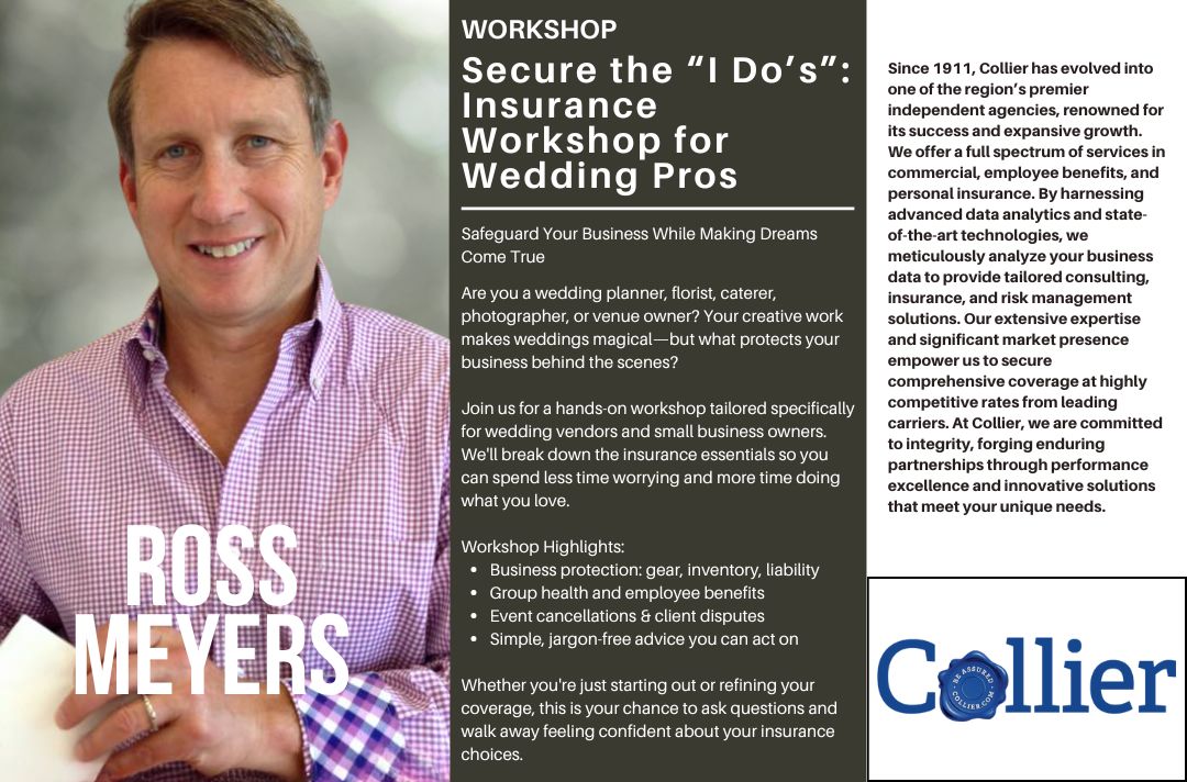 Secure the “I Do’s”: Insurance Workshop for Wedding Pros<br />
Safeguard Your Business While Making Dreams Come True</p>
<p>Are you a wedding planner, florist, caterer, photographer, or venue owner? Your creative work makes weddings magical—but what protects your business behind the scenes?</p>
<p>Join us for a hands-on workshop tailored specifically for wedding vendors and small business owners. We'll break down the insurance essentials so you can spend less time worrying and more time doing what you love.</p>
<p>Workshop Highlights:<br />
Business protection: gear, inventory, liability<br />
Group health and employee benefits<br />
Event cancellations & client disputes<br />
Simple, jargon-free advice you can act on</p>
<p>Whether you're just starting out or refining your coverage, this is your chance to ask questions and walk away feeling confident about your insurance choices.<br />
Since 1911, Collier has evolved into one of the region’s premier independent agencies, renowned for its success and expansive growth. We offer a full spectrum of services in commercial, employee benefits, and personal insurance. By harnessing advanced data analytics and state-of-the-art technologies, we meticulously analyze your business data to provide tailored consulting, insurance, and risk management solutions. Our extensive expertise and significant market presence empower us to secure comprehensive coverage at highly competitive rates from leading carriers. At Collier, we are committed to integrity, forging enduring partnerships through performance excellence and innovative solutions that meet your unique needs.